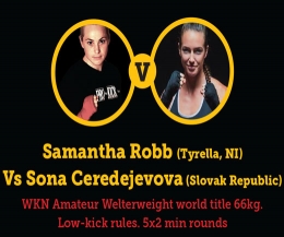 WKN Amateur Welterweight world title 66.7kg Low-Kick rules. 5x2 min rounds Samantha Robb (Tyrella, NI) Sona Čeredejova (Slovakia)