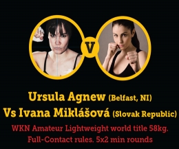 Ulster Hall Belfast on Sept 13th 2014 will see a WKN Amateur Lightweight world title 58kg Full-Contact rules. 5x2 min rounds Ursula Agnew (Belfast, NI) Vs Ivana Miklašova (Slovakia)