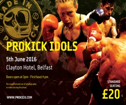 ProKick Idols' set for Sunday June 05th at the Clayton hotel, Belfast - Priced £20 for standard seating and £30 for RingSide.