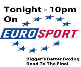 Bigger's Better Boxing 'Road To The Final' will be shown on Eurosport TONIGHT at 10pm